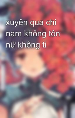 xuyên qua chi nam không tôn nữ không ti