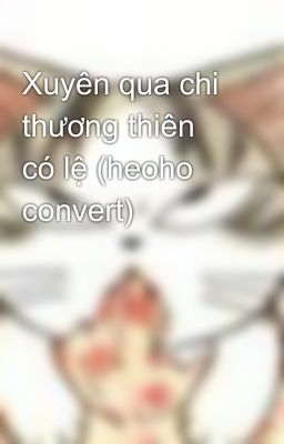 Xuyên qua chi thương thiên có lệ (heoho convert)