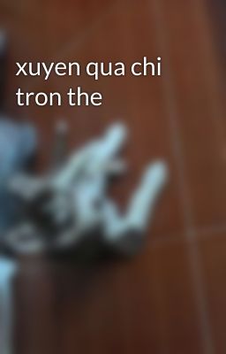 xuyen qua chi tron the