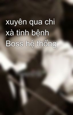 xuyên qua chi xà tinh bệnh Boss hệ thống