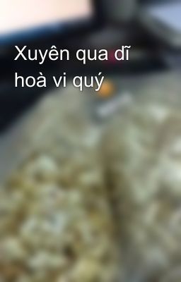 Xuyên qua dĩ hoà vi quý