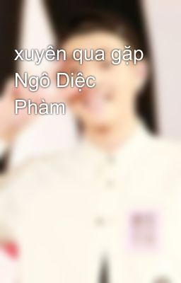 xuyên qua gặp Ngô Diệc Phàm