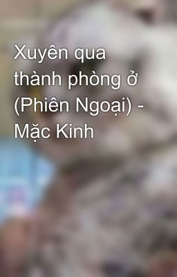 Xuyên qua thành phòng ở (Phiên Ngoại) - Mặc Kinh