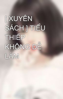 [ XUYÊN SÁCH ] TIỂU THIẾP KHÔNG DỄ LÀM