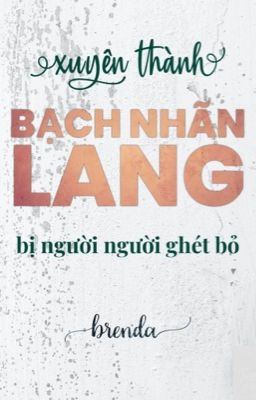 XUYÊN THÀNH BẠCH NHÃN LANG BỊ NGƯỜI NGƯỜI GHÉT BỎ [GeminiFourth]