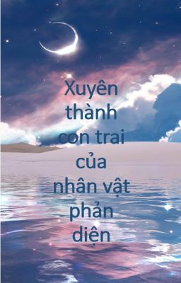 Xuyên thành con trai của nhân vật phản diện