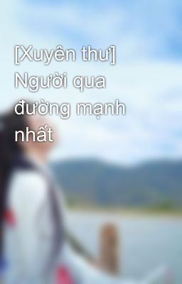 [Xuyên thư] Người qua đường mạnh nhất