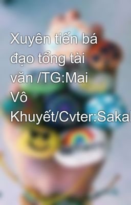 Xuyên tiến bá đạo tổng tài văn /TG:Mai Vô Khuyết/Cvter:Sakahara-Hoàn