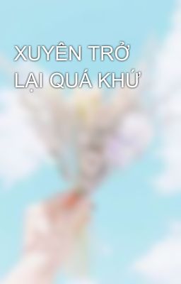 XUYÊN TRỞ LẠI QUÁ KHỨ