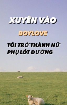 XUYÊN VÀO BOYLOVE TÔI TRỞ THÀNH NỮ PHỤ LÓT ĐƯỜNG