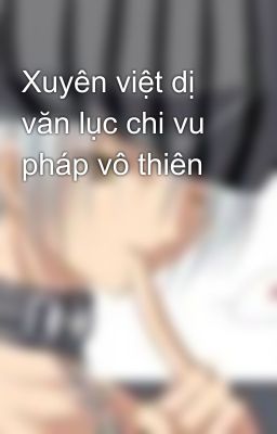 Xuyên việt dị văn lục chi vu pháp vô thiên