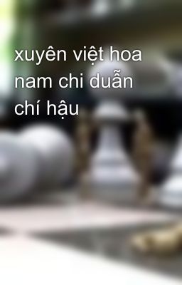 xuyên việt hoa nam chi duẫn chí hậu