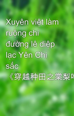 Xuyên việt làm ruộng chi đường lê diệp lạc Yên Chi sắc 《穿越种田之棠梨叶落胭脂色》