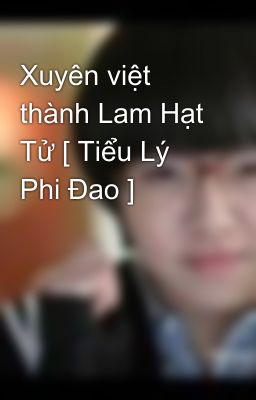 Xuyên việt thành Lam Hạt Tử [ Tiểu Lý Phi Đao ]