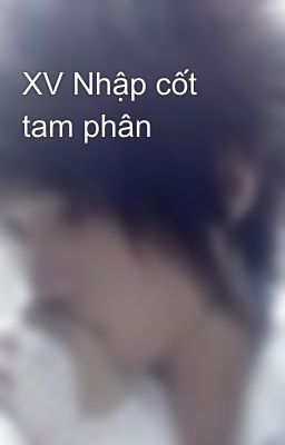 XV Nhập cốt tam phân