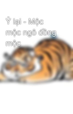 Ỷ lại - Mộc mộc ngô đồng mộc