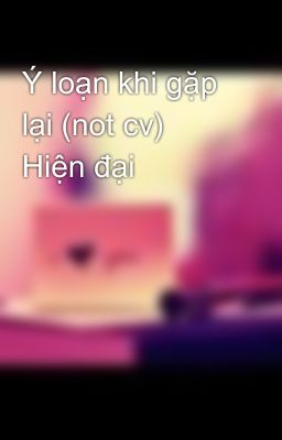 Ý loạn khi gặp lại (not cv) Hiện đại