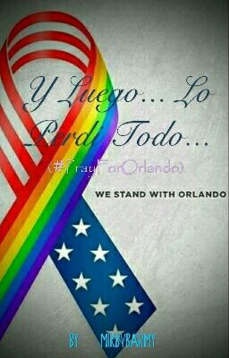 Y Luego... Lo Perdi Todo... (Andley) (#PrayForOrlando)