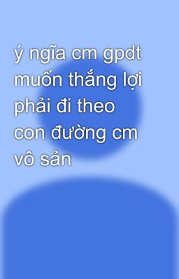 ý ngĩa cm gpdt muốn thắng lợi phải đi theo con đường cm vô sản 