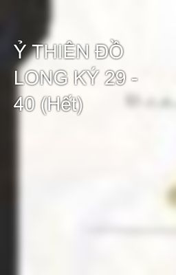 Ỷ THIÊN ĐỒ LONG KÝ 29 - 40 (Hết)