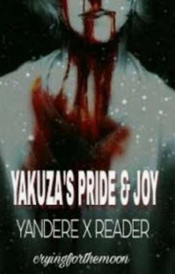 YAKUZA'S PRIDE & JOY  [Yandere x reader]