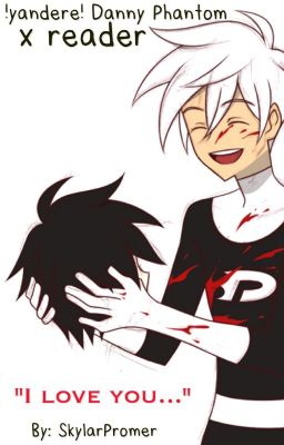 !Yandere! Danny Phantom X Reader