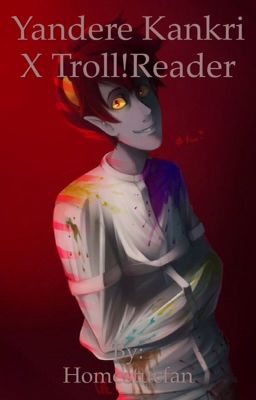 Yandere Kankri x Troll! Reader | Discontinued 