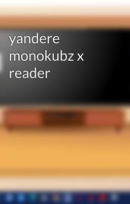 yandere monokubz x reader