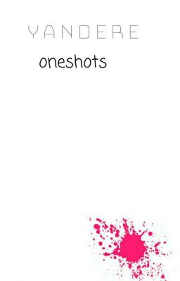 Yandere Oneshots! (Read Description)