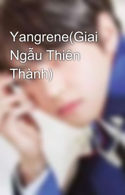 Yangrene(Giai Ngẫu Thiên Thành)