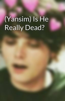 (Yansim) Is He Really Dead?