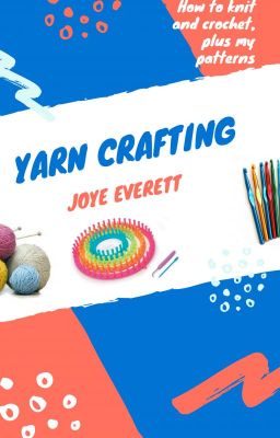 Yarn Crafting: How to Knit and Crochet (And My Patterns)