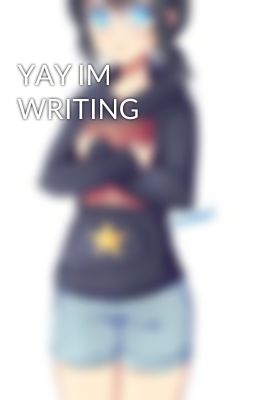 YAY IM WRITING