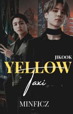 YELLOW TAXI | JIKOOK (COMPLETED)✓