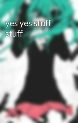 yes yes stuff stuff