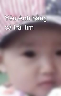 Yêu Anh bằng cả trái tim