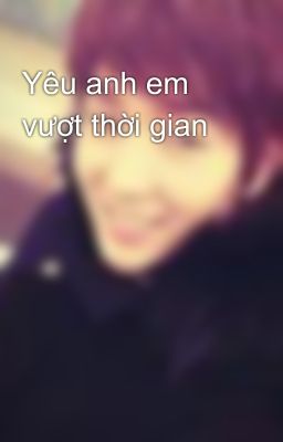 Yêu anh em vượt thời gian