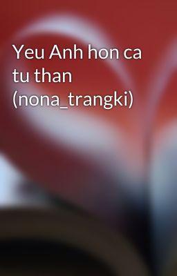 Yeu Anh hon ca tu than (nona_trangki)