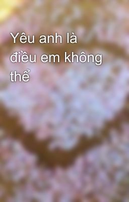 Yêu anh là điều em không thể