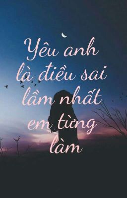 YÊU ANH LÀ ĐIỀU SAI LẦM NHẤT EM TỪNG LÀM 