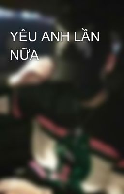 YÊU ANH LẦN NỮA 