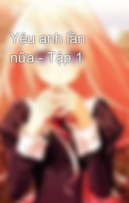 Yêu anh lần nữa - Tập 1