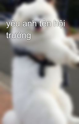 yêu anh tên hội trưởng 