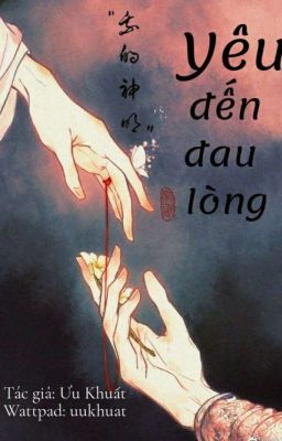 YÊU ĐẾN ĐAU LÒNG [ Xuyên Không - Ngược Tâm - Ngược Thân ]