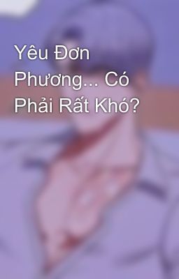 Yêu Đơn Phương... Có Phải Rất Khó? 