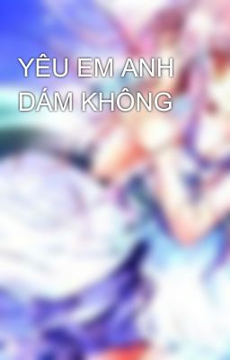 YÊU EM ANH DÁM KHÔNG