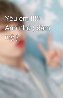 Yêu em !!!!! Anh nhé { đam mỹ } 