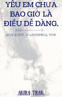 YÊU EM CHƯA BAO GIỜ LÀ ĐIỀU DỄ DÀNG - LOVE IS NOT A WONDERFUL TIME.