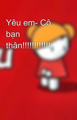 Yêu em- Cô bạn thân!!!!!!!!!!!!