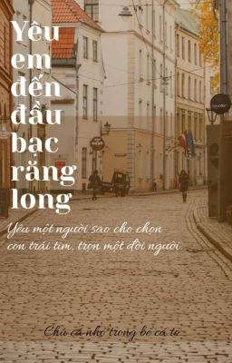 Yêu Em Đến Đầu Bạc Răng Long 